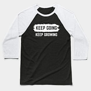Keep Going Keep Growing - Motivational Words Baseball T-Shirt